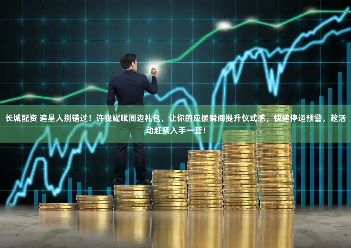 长城配资 追星人别错过！许我耀眼周边礼包，让你的应援瞬间提升仪式感，快递停运预警，趁活动赶紧入手一套！