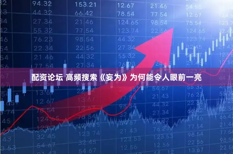 配资论坛 高频搜索《妄为》为何能令人眼前一亮