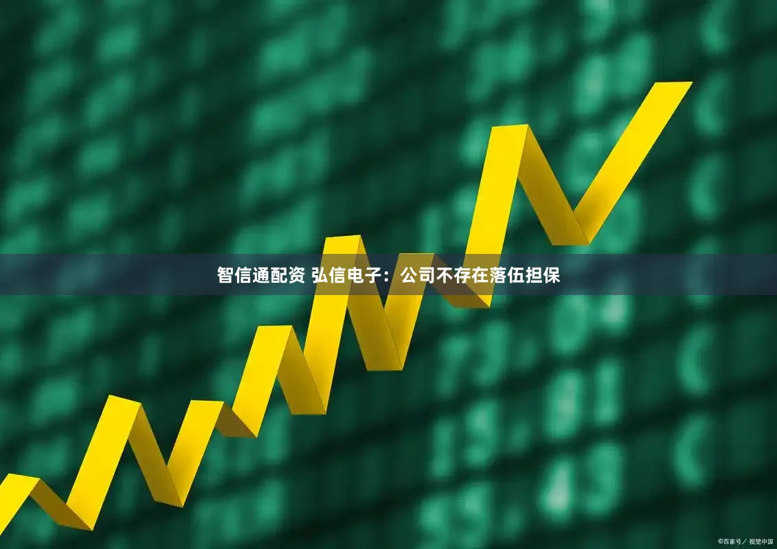 智信通配资 弘信电子：公司不存在落伍担保
