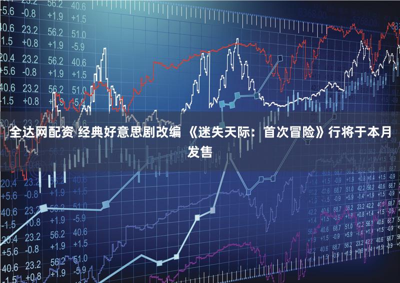 全达网配资 经典好意思剧改编 《迷失天际：首次冒险》行将于本月发售