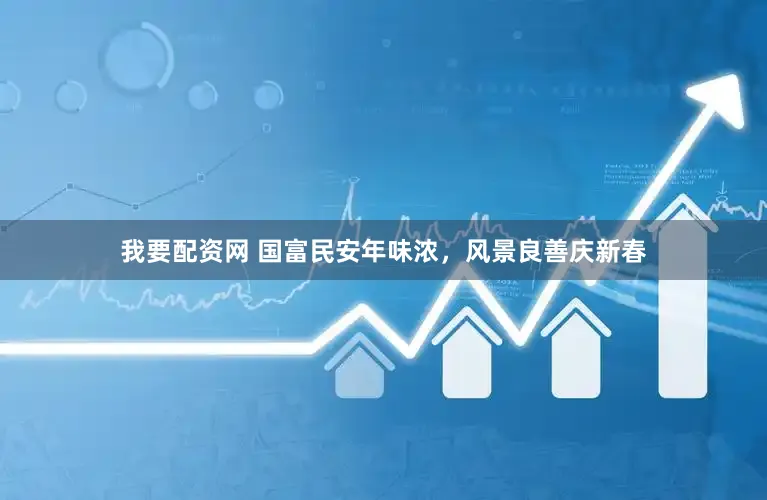 我要配资网 国富民安年味浓，风景良善庆新春