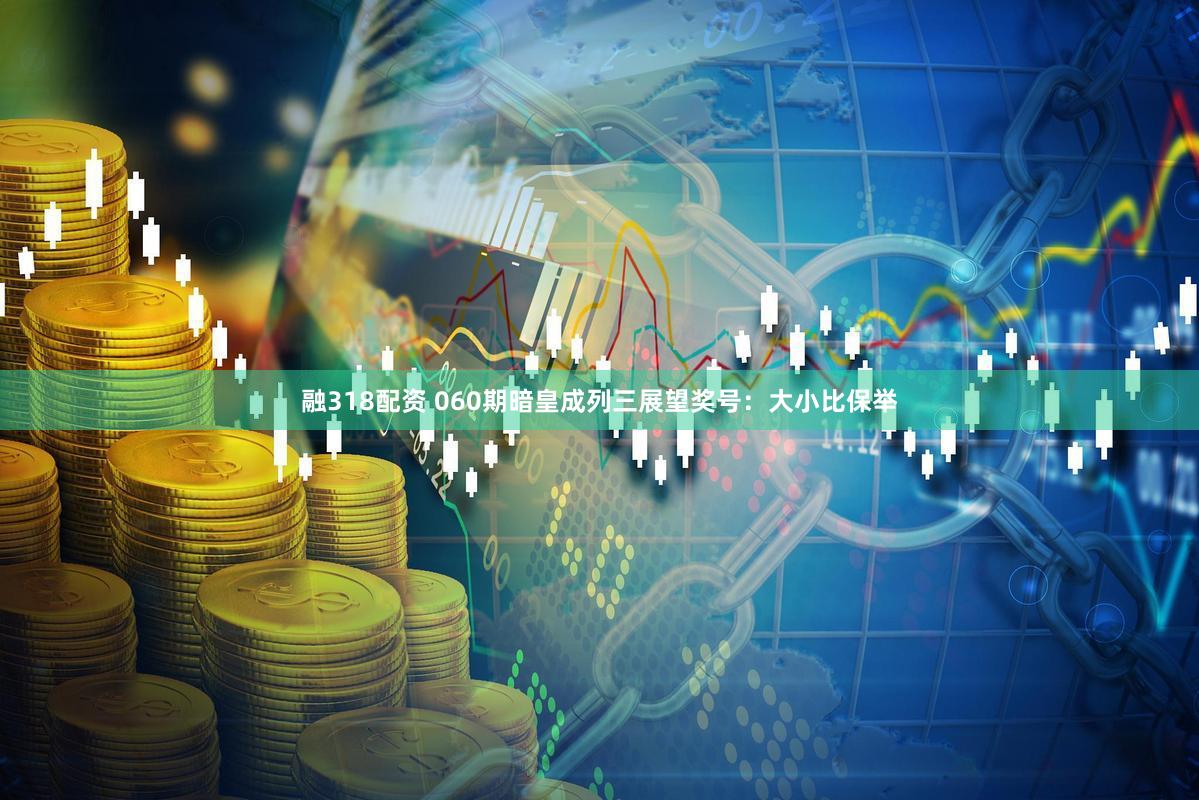 融318配资 060期暗皇成列三展望奖号：大小比保举
