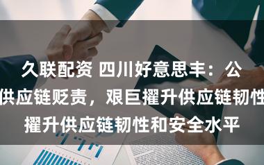 久联配资 四川好意思丰：公司高度兴趣供应链贬责，艰巨擢升供应链韧性和安全水平