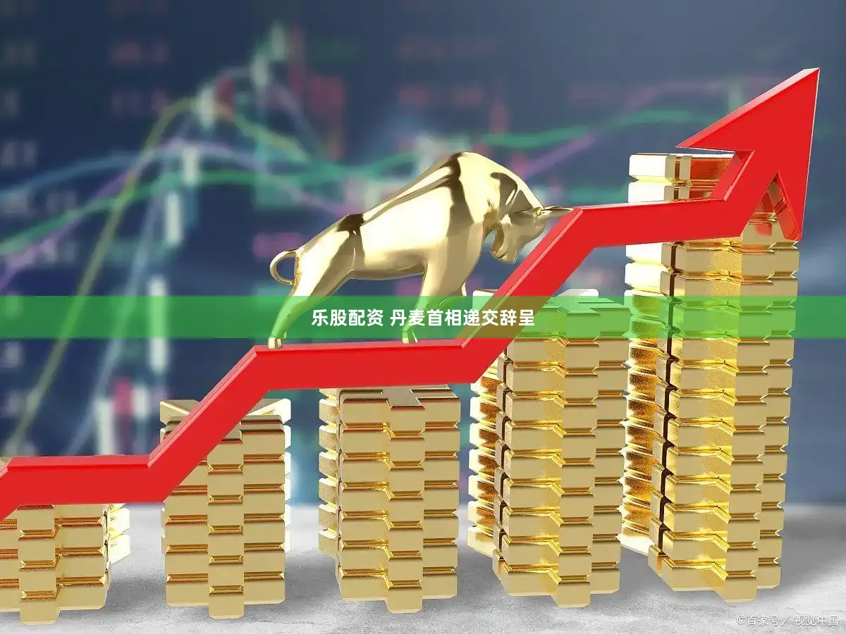 乐股配资 丹麦首相递交辞呈