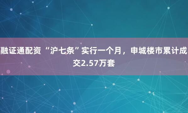 融证通配资 “沪七条”实行一个月,申城楼市累计成交2.57万套
