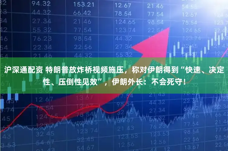 沪深通配资 特朗普放炸桥视频施压，称对伊朗得到“快速、决定性、压倒性见效”，伊朗外长：不会死守！